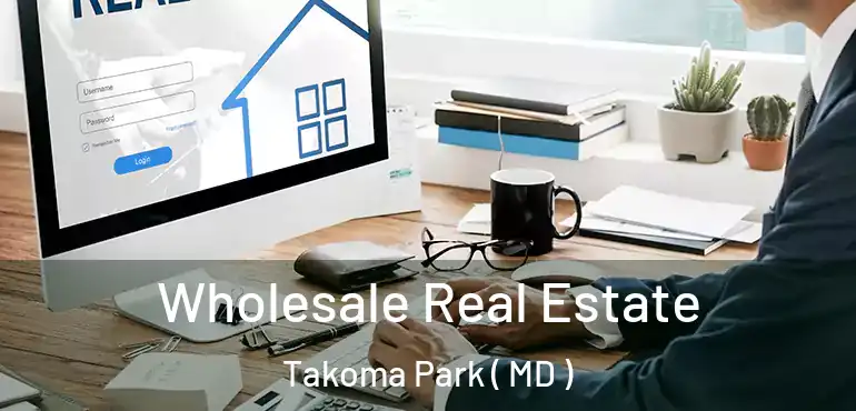  Wholesale Real Estate Takoma Park ( MD )