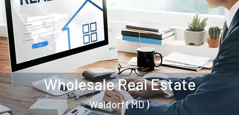  Wholesale Real Estate Waldorf ( MD )
