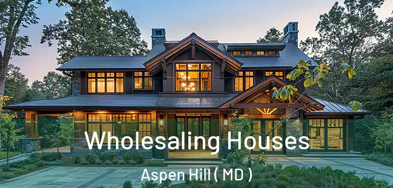  Wholesaling Houses Aspen Hill ( MD )