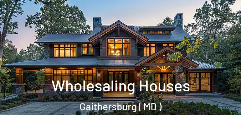  Wholesaling Houses Gaithersburg ( MD )